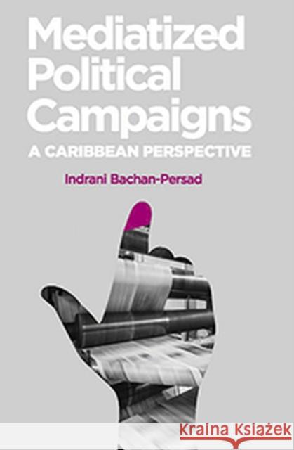 Mediatized Political Campaigns: A Caribbean Perspective Indrani Bachan-Persad 9789766406189 University of the West Indies Press - książka