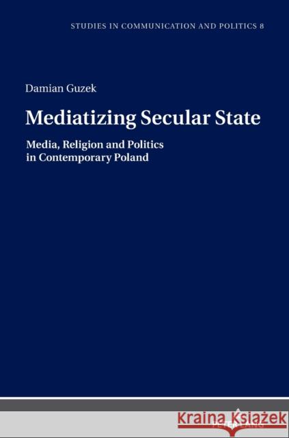 Mediatizing Secular State: Media, Religion and Politics in Contemporary Poland Dobek-Ostrowska, Boguslawa 9783631775356 Peter Lang AG - książka