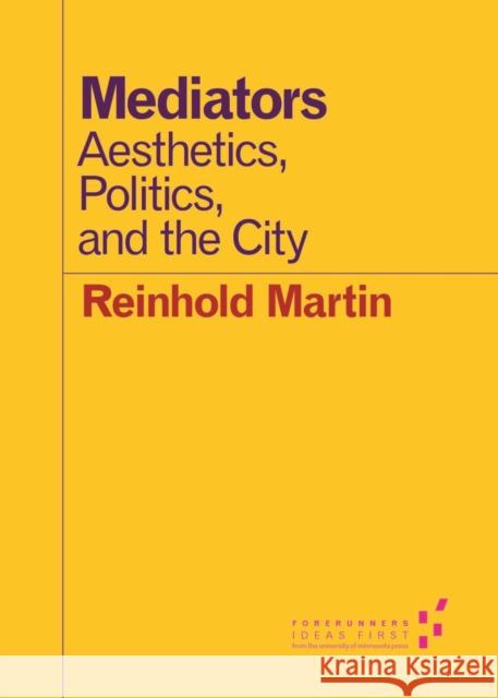 Mediators: Aesthetics, Politics, and the City Martin, Reinhold 9780816696871 University of Minnesota Press - książka