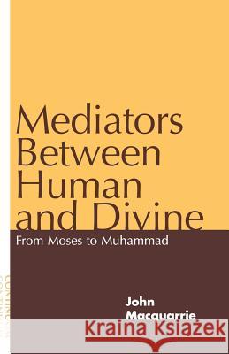 Mediators Between Human and Divine: From Moses to Muhammad MacQuarrie, John 9780826411709  - książka