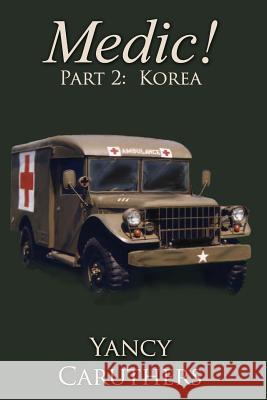 Medic!: Part 2: Korea Yancy Wade Caruthers 9781530236435 Createspace Independent Publishing Platform - książka