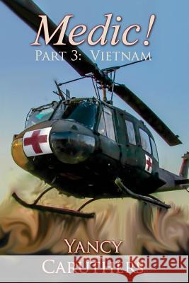 Medic!: Part 3: Vietnam Yancy W. Caruthers 9781530995349 Createspace Independent Publishing Platform - książka