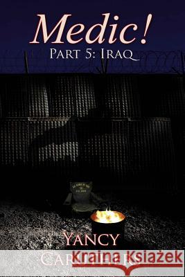 Medic!: Part 5: Iraq Yancy Wade Caruthers 9781519479976 Createspace Independent Publishing Platform - książka