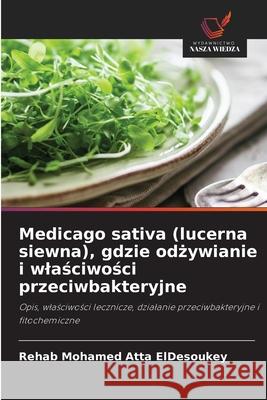 Medicago sativa (lucerna siewna), gdzie odzywianie i wlasciwosci przeciwbakteryjne Mohamed Atta ElDesoukey, Rehab 9786209149337 Wydawnictwo Nasza Wiedza - książka
