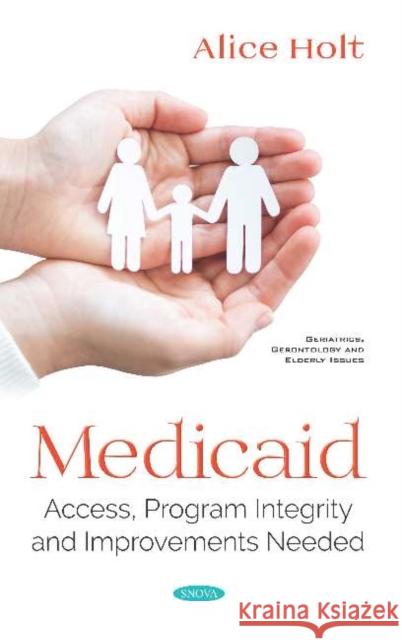 Medicaid: Access, Program Integrity and Improvements Needed Alice Holt   9781536148299 Nova Science Publishers Inc - książka