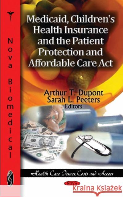 Medicaid, Children's Health Insurance & the Patient Protection & Affordable Care Act Arthur T Dupont, Sarah L Peeters 9781611229035 Nova Science Publishers Inc - książka