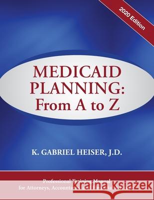 Medicaid Planning: A to Z (2020 ed.) K. Gabriel Heiser 9781941123126 Phylius Press - książka