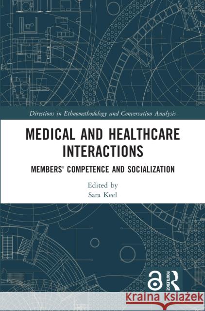 Medical and Healthcare Interactions: Members' Competence and Socialization Sara Keel 9781032320069 Routledge - książka