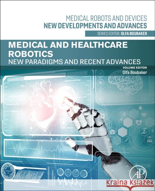 Medical and Healthcare Robotics: New Paradigms and Recent Advances Olfa Boubaker 9780443184604 Academic Press - książka