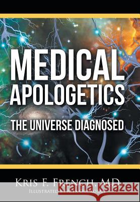 Medical Apologetics: The Universe Diagnosed Kris F. Frenc 9781512778830 WestBow Press - książka