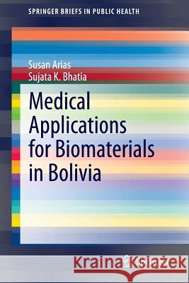 Medical Applications for Biomaterials in Bolivia Susan Arias Sujata K. Bhatia 9783319167749 Springer - książka