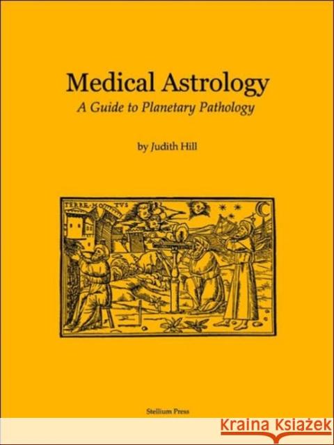 Medical Astrology: A Guide to Planetary Pathology Hill, Judith a. 9781883376062 Stellium Press - książka