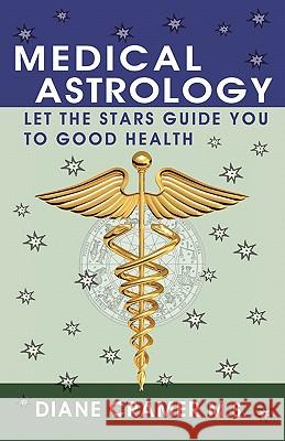 Medical Astrology: Let the Stars Guide You to Good Health Diane Cramer Terry Marks 9780982169117 Jove Press - książka