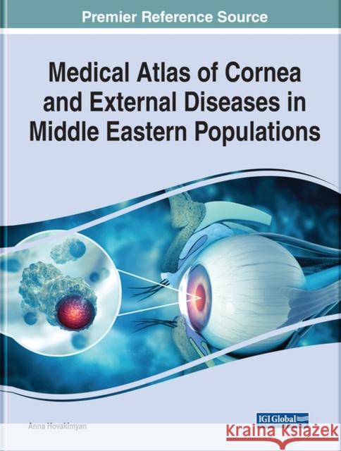 Medical Atlas of Cornea and External Diseases in Middle Eastern Populations Anna Hovakimyan 9781799869375 IGI Global - książka