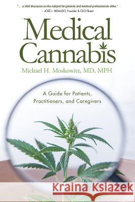 Medical Cannabis: A Guide for Patients, Practitioners, and Caregivers Michael H. Moskowit 9781633935389 Koehler Books - książka