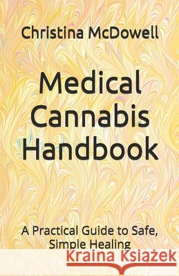Medical Cannabis Handbook: A Practical Guide to Safe, Simple Healing McDowell, Christina 9798242485747 Independently Published - książka