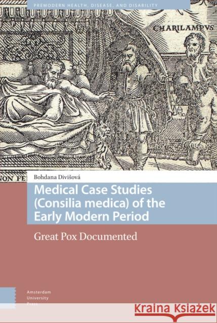 Medical Case Studies (Consilia Medica) of the Early Modern Period: Great Pox Documented Divisov 9789463723640 Amsterdam University Press - książka