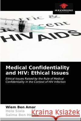 Medical Confidentiality and HIV: Ethical Issues Wiem Be Hela Siala Salma Be 9786203227833 Our Knowledge Publishing - książka