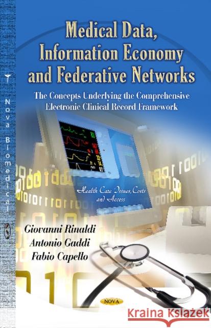 Medical Data, Information Economy & Federative Networks: The Concepts Underlying the Comprehensive Electronic Clinical Record Framework Giovanni Rinaldi, Antonio Gaddi, Fabio Capello 9781622578450 Nova Science Publishers Inc - książka