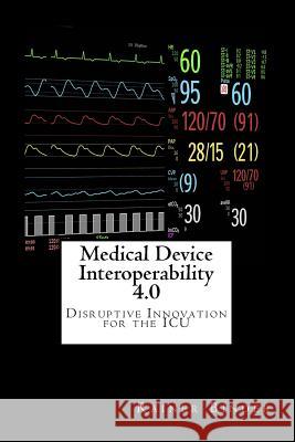 Medical Device Interoperability 4.0: Disruptive Innovation for the ICU Rainer Binder 9781542464000 Createspace Independent Publishing Platform - książka