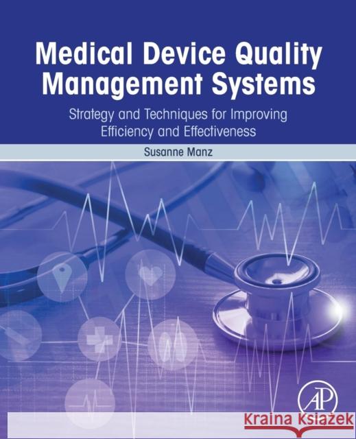 Medical Device Quality Management Systems: Strategy and Techniques for Improving Efficiency and Effectiveness Susanne Manz 9780128142219 Academic Press - książka