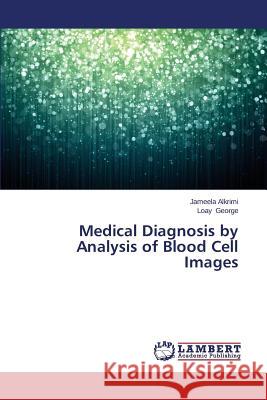 Medical Diagnosis by Analysis of Blood Cell Images Alkrimi Jameela                          George Loay 9783659518188 LAP Lambert Academic Publishing - książka