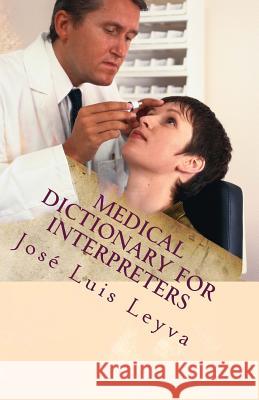 Medical Dictionary for Interpreters: English-Spanish Medical Terms Jose Luis Leyva 9781729544532 Createspace Independent Publishing Platform - książka