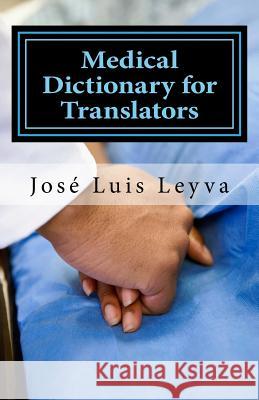 Medical Dictionary for Translators: English-Spanish Medical Terms Jose Luis Leyva 9781729544709 Createspace Independent Publishing Platform - książka