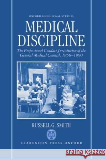 Medical Discipline : The Professional Conduct Jurisdiction of the General Medical Council, 1858-1990  9780198257950 OXFORD UNIVERSITY PRESS - książka