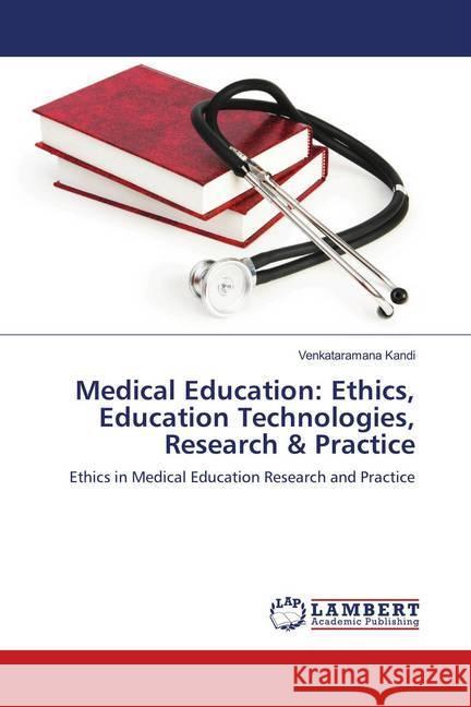 Medical Education: Ethics, Education Technologies, Research & Practice : Ethics in Medical Education Research and Practice Kandi, Venkataramana 9786139902569 LAP Lambert Academic Publishing - książka