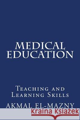 Medical Education: Teaching and Learning Skills Akmal El-Mazny 9781539012559 Createspace Independent Publishing Platform - książka