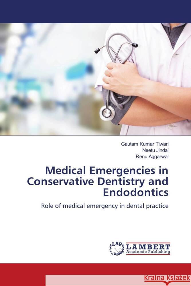 Medical Emergencies in Conservative Dentistry and Endodontics Tiwari, Gautam Kumar, Jindal, Neetu, Aggarwal, Renu 9786204737232 LAP Lambert Academic Publishing - książka