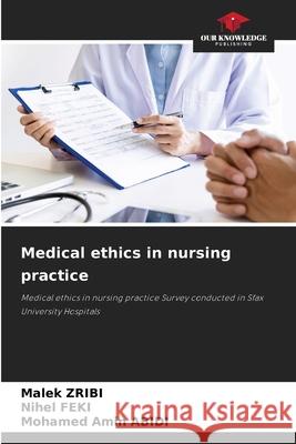 Medical ethics in nursing practice Zribi, Malek, Feki, Nihel, ABIDI, Mohamed Amin 9786203906141 Our Knowledge Publishing - książka