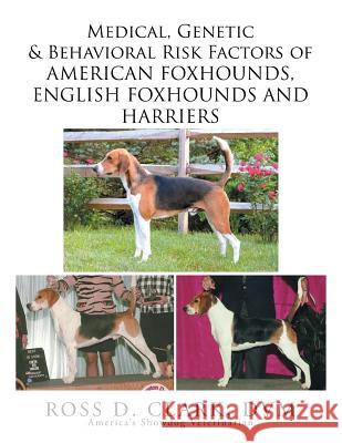 Medical, Genetic & Behavioral Risk Factors of American Foxhounds, English Foxhounds and Harriers DVM Ross D. Clark 9781503592490 Xlibris Corporation - książka