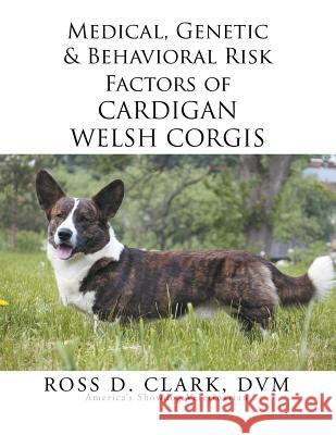 Medical, Genetic & Behavioral Risk Factors of Cardigan Welsh Corgis Ross Clark 9781499069273 Xlibris Corporation - książka