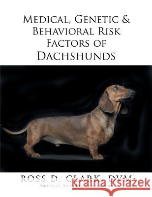 Medical, Genetic & Behavioral Risk Factors of Dachshunds DVM Ross D. Clark 9781499036695 Xlibris Corporation - książka