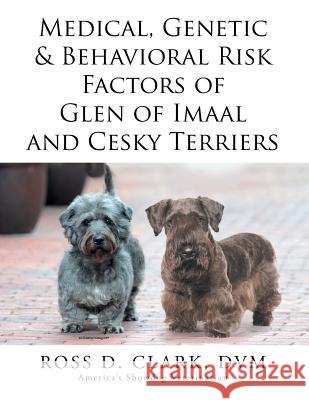 Medical, Genetic & Behavioral Risk Factors of Glen of Imaal and Cesky Terriers Ross D. Clar 9781503572614 Xlibris Corporation - książka