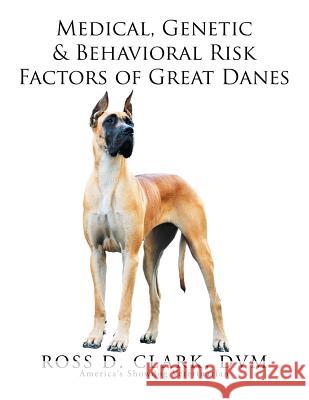 Medical, Genetic & Behavioral Risk Factors of Great Danes DVM Ross D. Clark 9781493199877 Xlibris Corporation - książka