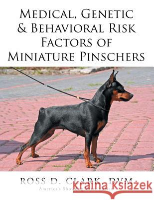 Medical, Genetic & Behavioral Risk Factors of Miniature Pinschers DVM Ross D. Clark 9781499053555 Xlibris Corporation - książka
