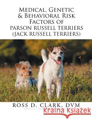 Medical, Genetic & Behavioral Risk Factors of Parson Russell Terriers (Jack Russell Terriers) DVM Ross D. Clark 9781499094374 Xlibris Corporation - książka