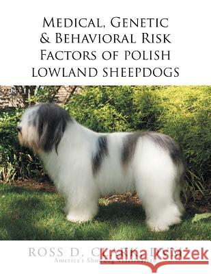 Medical, Genetic & Behavioral Risk Factors of Polish Lowland Sheepdogs Ross D. Clar 9781503566118 Xlibris Corporation - książka