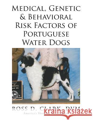 Medical, Genetic & Behavioral Risk Factors of Portuguese Water Dogs DVM Ross Clark 9781499045932 Xlibris Corporation - książka