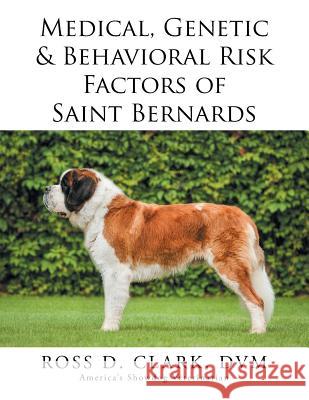 Medical, Genetic & Behavioral Risk Factors of Saint Bernards Ross Clark 9781499045994 Xlibris Corporation - książka