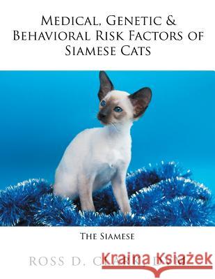 Medical, Genetic & Behavioral Risk Factors of Siamese Cats DVM Ross D. Clark 9781524557461 Xlibris - książka