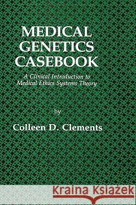 Medical Genetics Casebook: A Clinical Introduction to Medical Ethics Systems Theory Clements, Colleen D. 9780896030336 Humana Press - książka