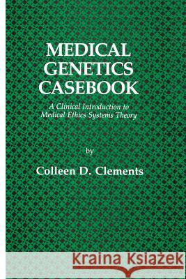 Medical Genetics Casebook: A Clinical Introduction to Medical Ethics Systems Theory Clements, Colleen D. 9781461258223 Humana Press - książka