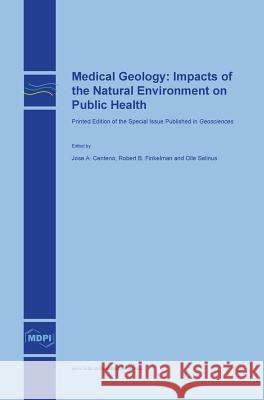 Medical Geology: Impacts of the Natural Environment on Public Health Jose a. Centeno Robert B. Finkelman Olle Selinus 9783038421979 Mdpi AG - książka