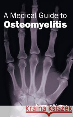 Medical Guide to Osteomyelitis Newman Wagner 9781632410054 Hayle Medical - książka