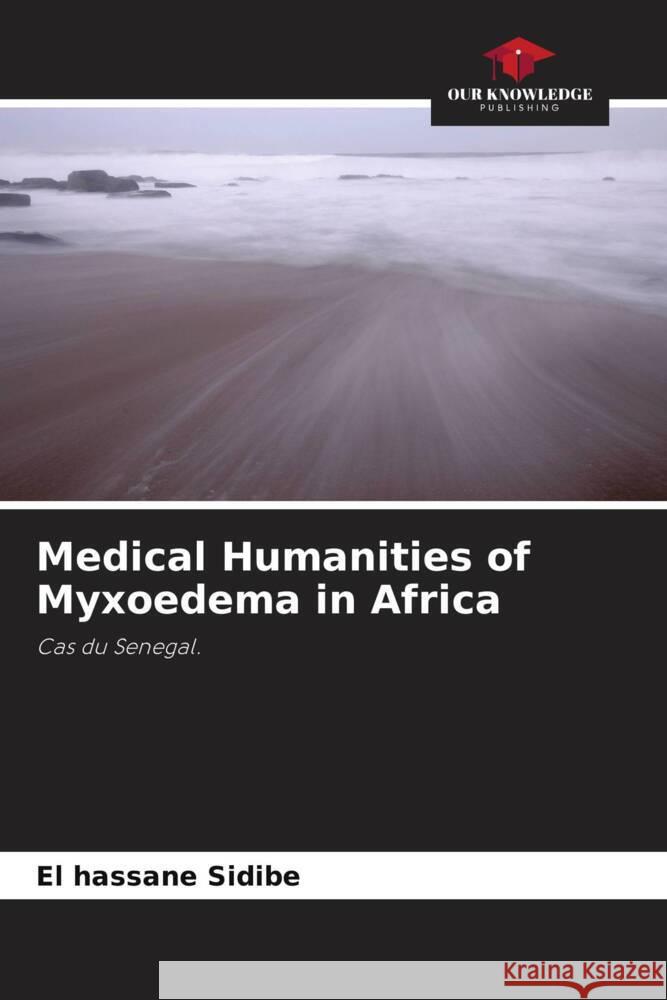 Medical Humanities of Myxoedema in Africa Sidibé, El Hassane 9786204422961 Our Knowledge Publishing - książka