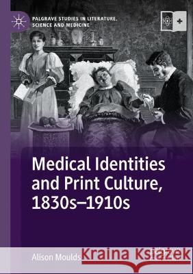 Medical Identities and Print Culture, 1830s-1910s Moulds, Alison 9783030743475 Springer International Publishing - książka